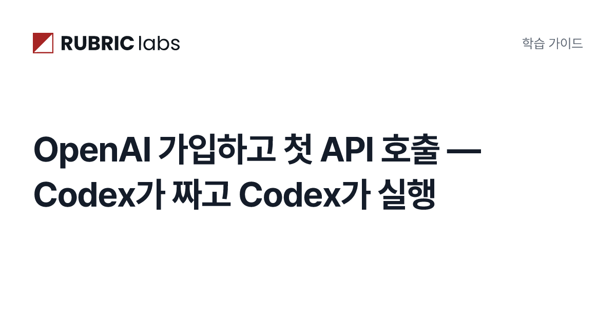OpenAI 가입하고 첫 API 호출 — Codex가 짜고 Codex가 실행 | 바이브 코딩 커리큘럼 | Rubric Labs